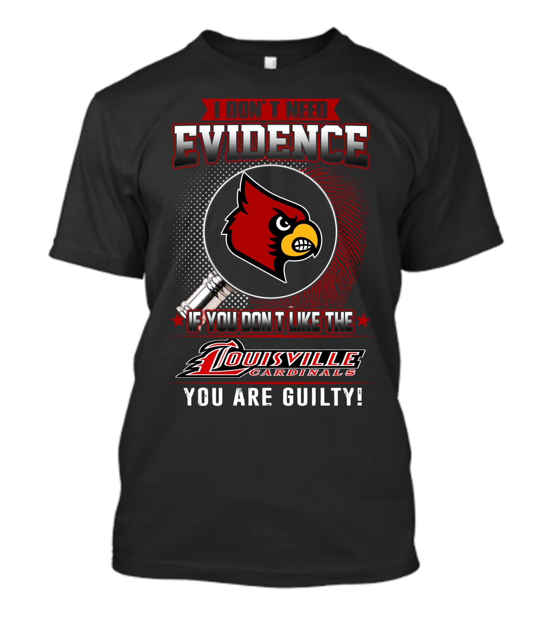 I Don't Need Evidence If You Don't Like The Louisville Cardinals You Are Guilty T-Shirt