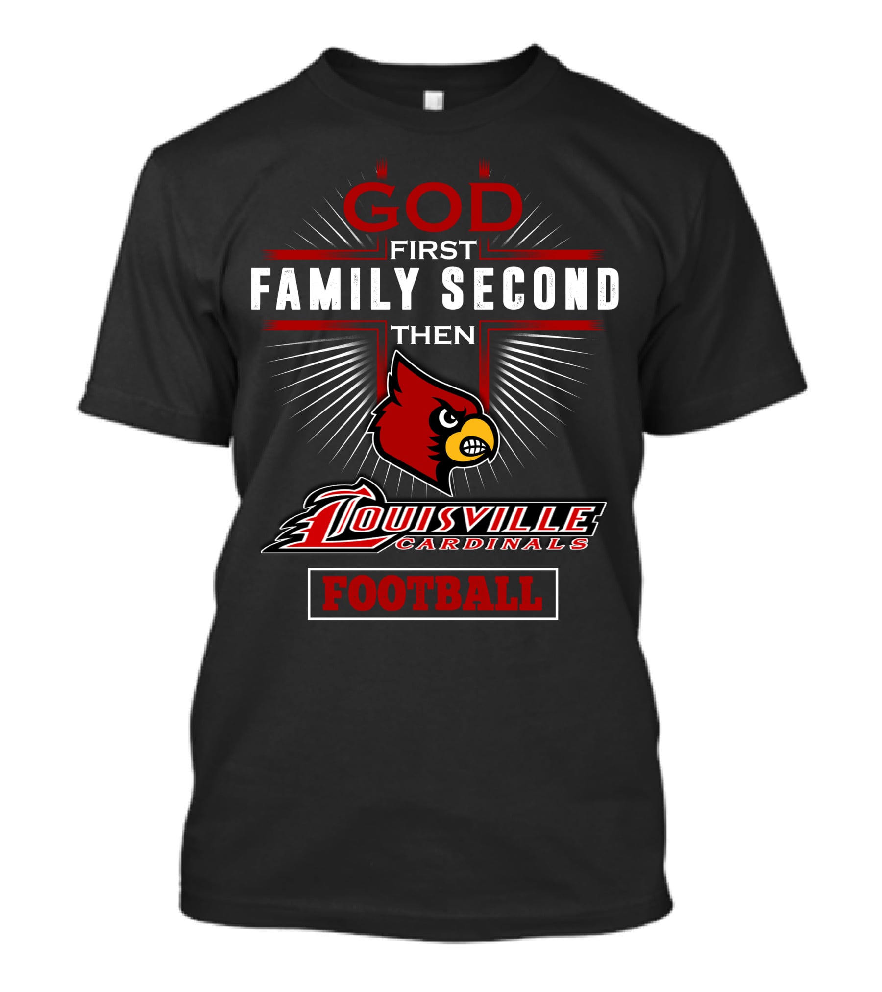 God First Family Second Then Louisville Cardinals Football T-Shirt