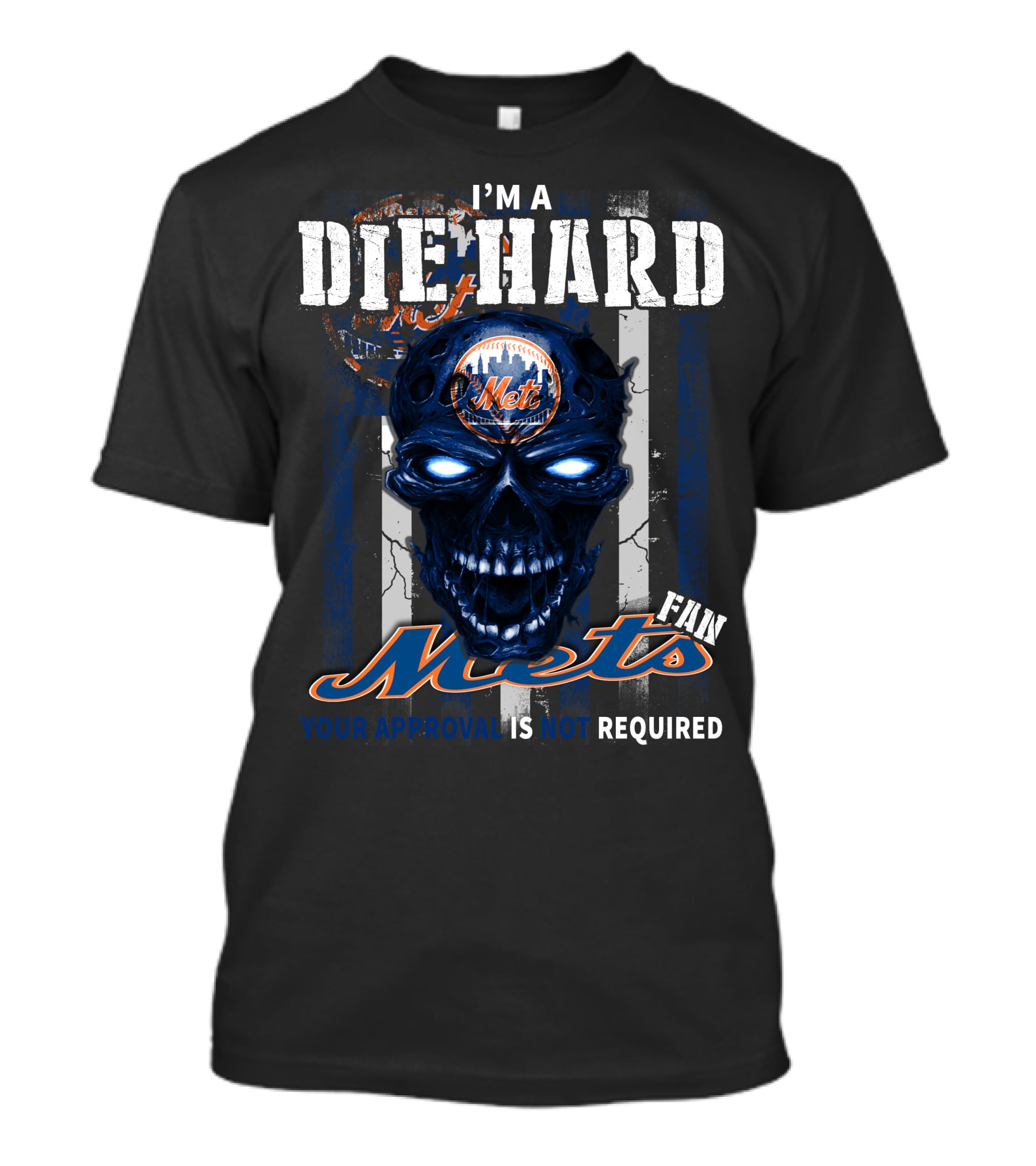 I'M A DIE HARD METS FAN YOUR APPROVAL IS NOT REQUIRED T-Shirt