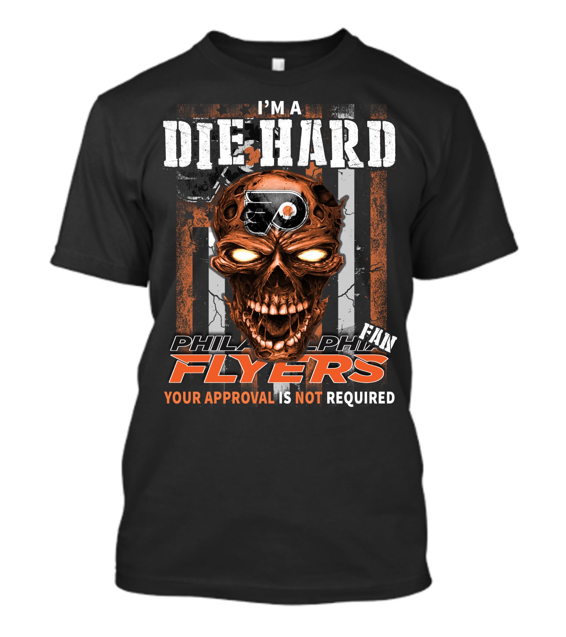 I'm A Die Hard Philadelphia Flyers Fan Your Approval Is Not Required T-Shirt