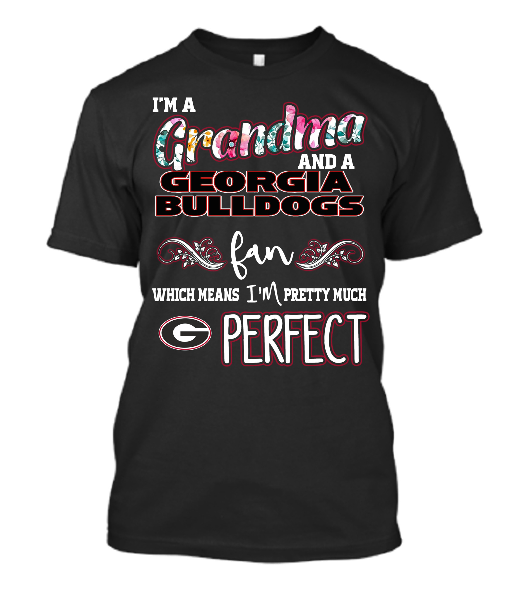 I'm A Grandma And A Georgia Bulldogs Fan Which Means I'm Pretty Much Perfect T-Shirt