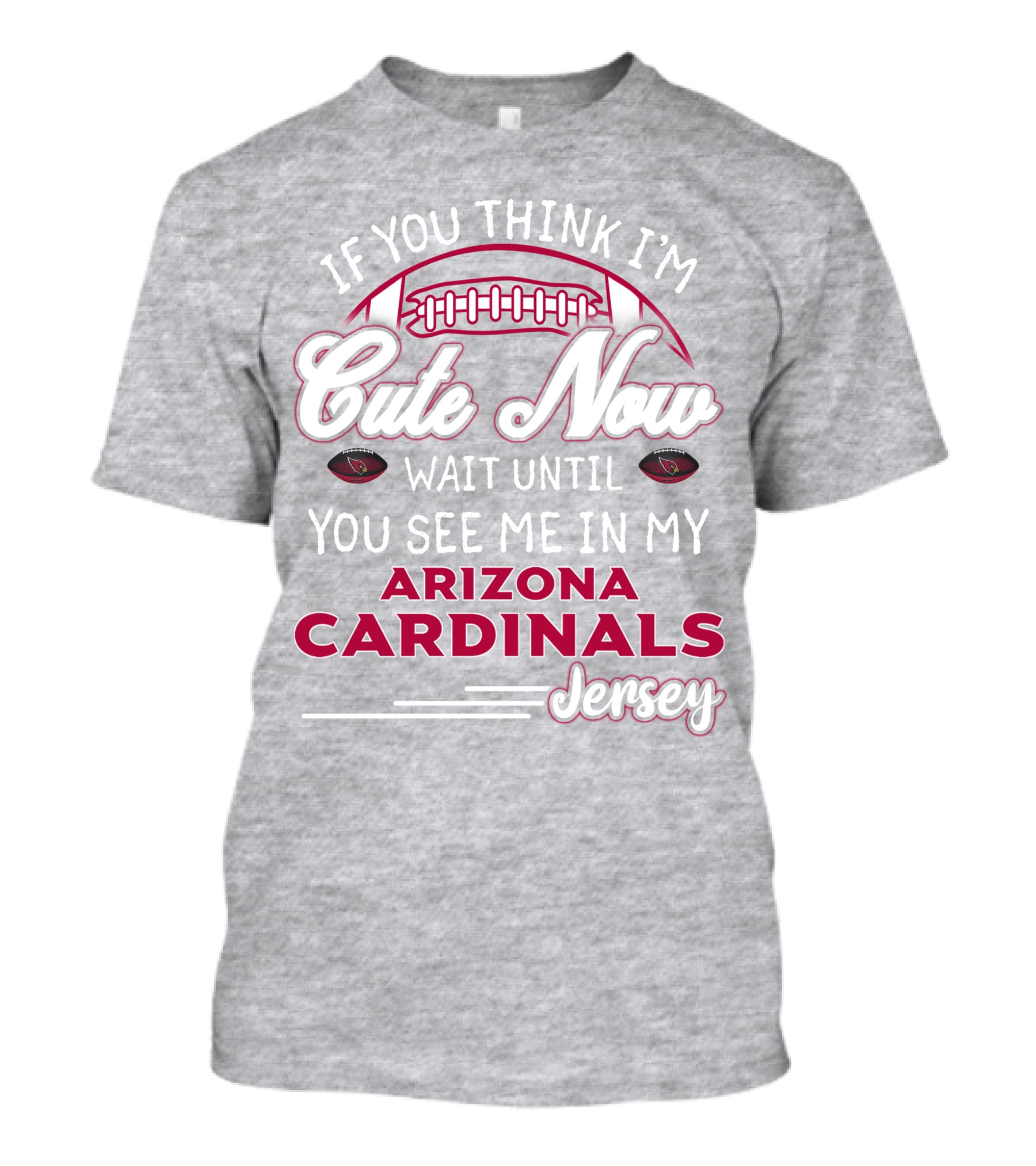 If You Think I'm Cute Now Wait Until You See Me In My Arizona Cardinals Jersey T-Shirt