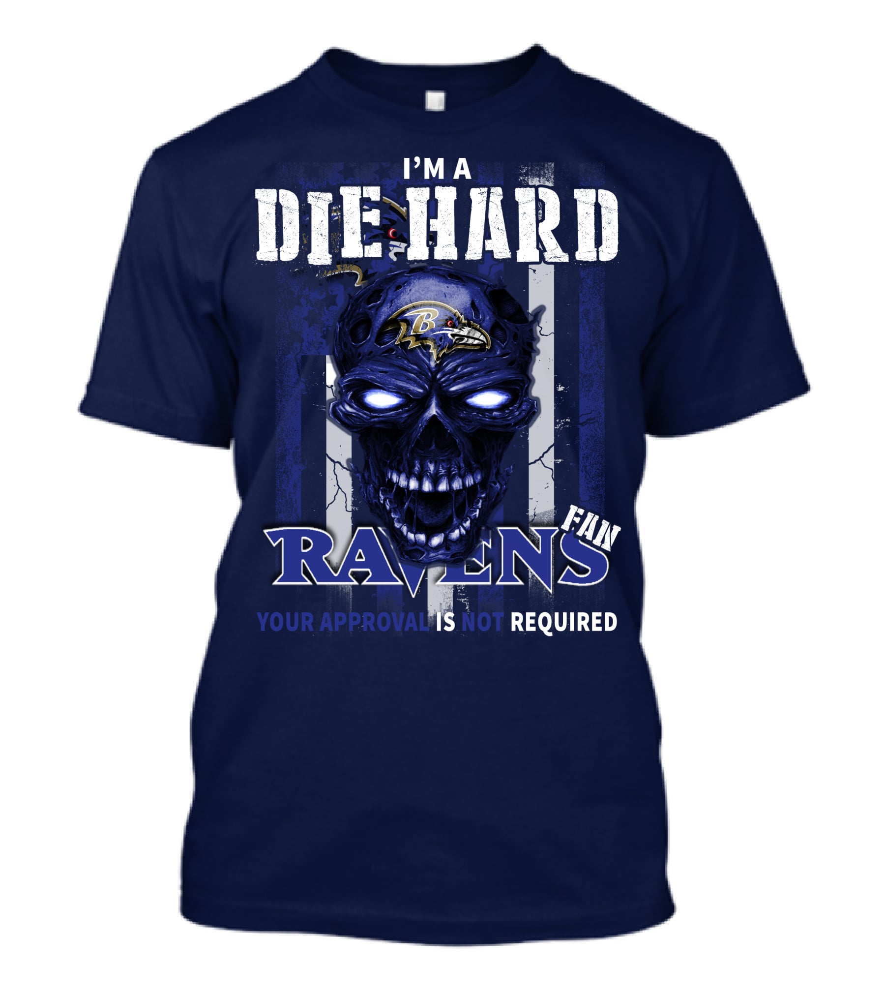 I'm A Die Hard Ravens Fan Your Approval Is Not Required T-Shirt