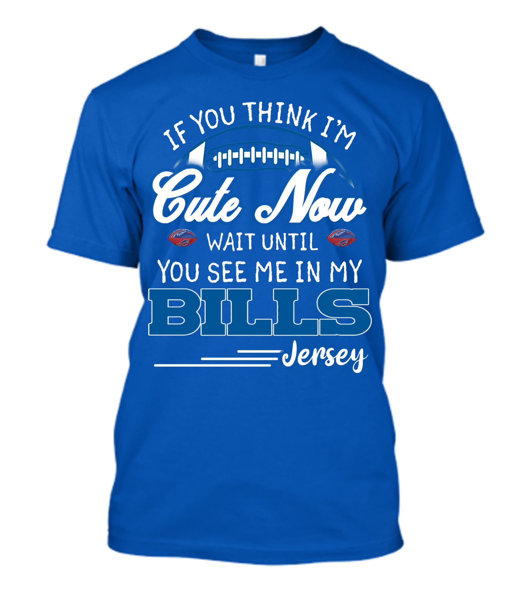 If You Think I’m Cute Now Wait Until You See Me In My Bills Jersey T-Shirt