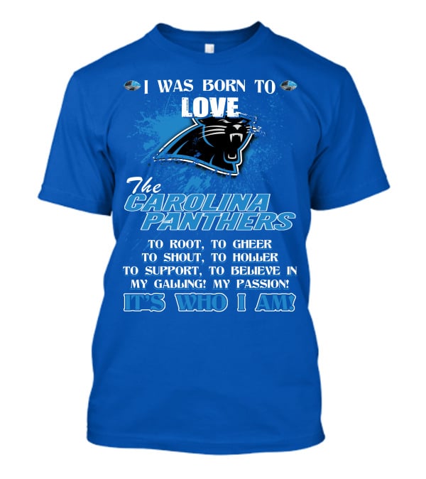 I Was Born To Love The Carolina Panthers It's Who I Am T-Shirt