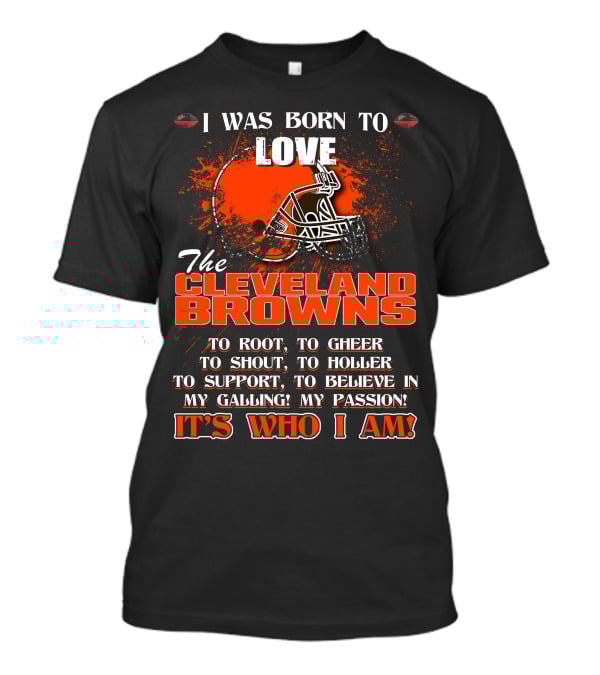 I Was Born To Love The Cleveland Browns It's Who I Am T-Shirt