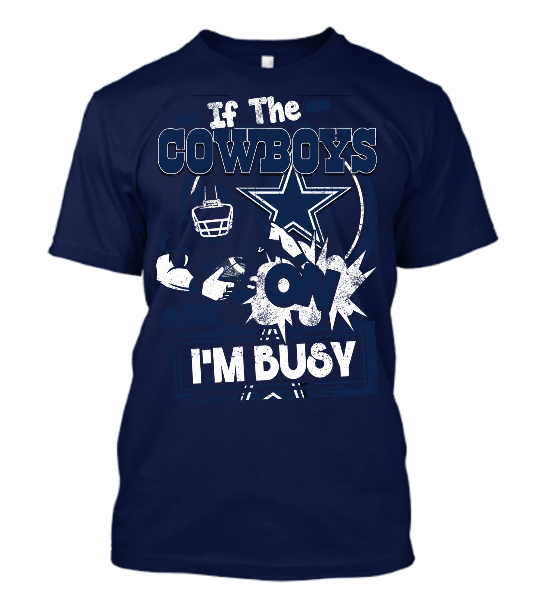 If The Cowboys Are On I'm Busy Dallas Cowboys Football Star Fan Gear T-Shirt