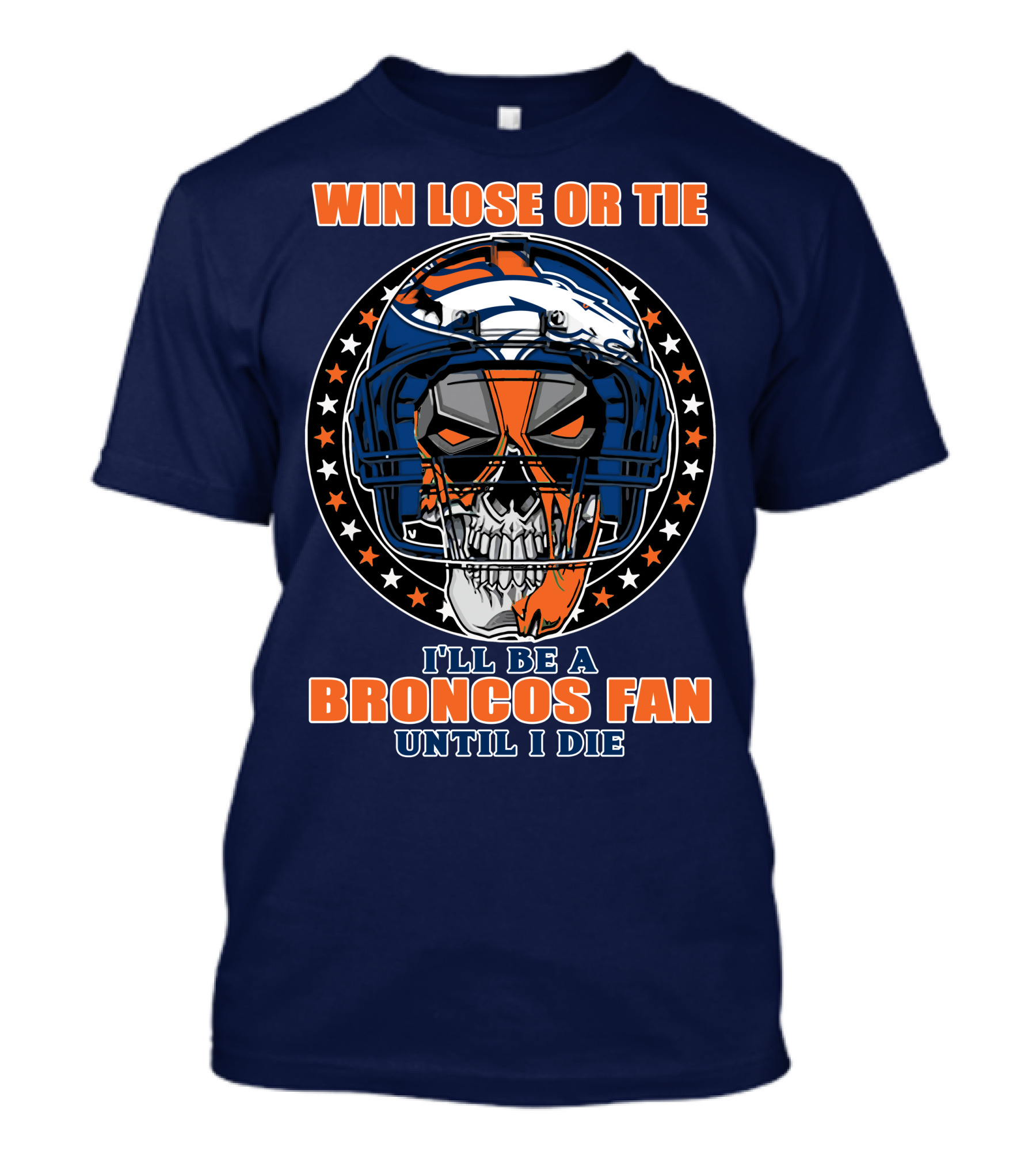 Denver Broncos Win Lose Or Tie I'll Be A Broncos Fan Until I Die T-Shirt