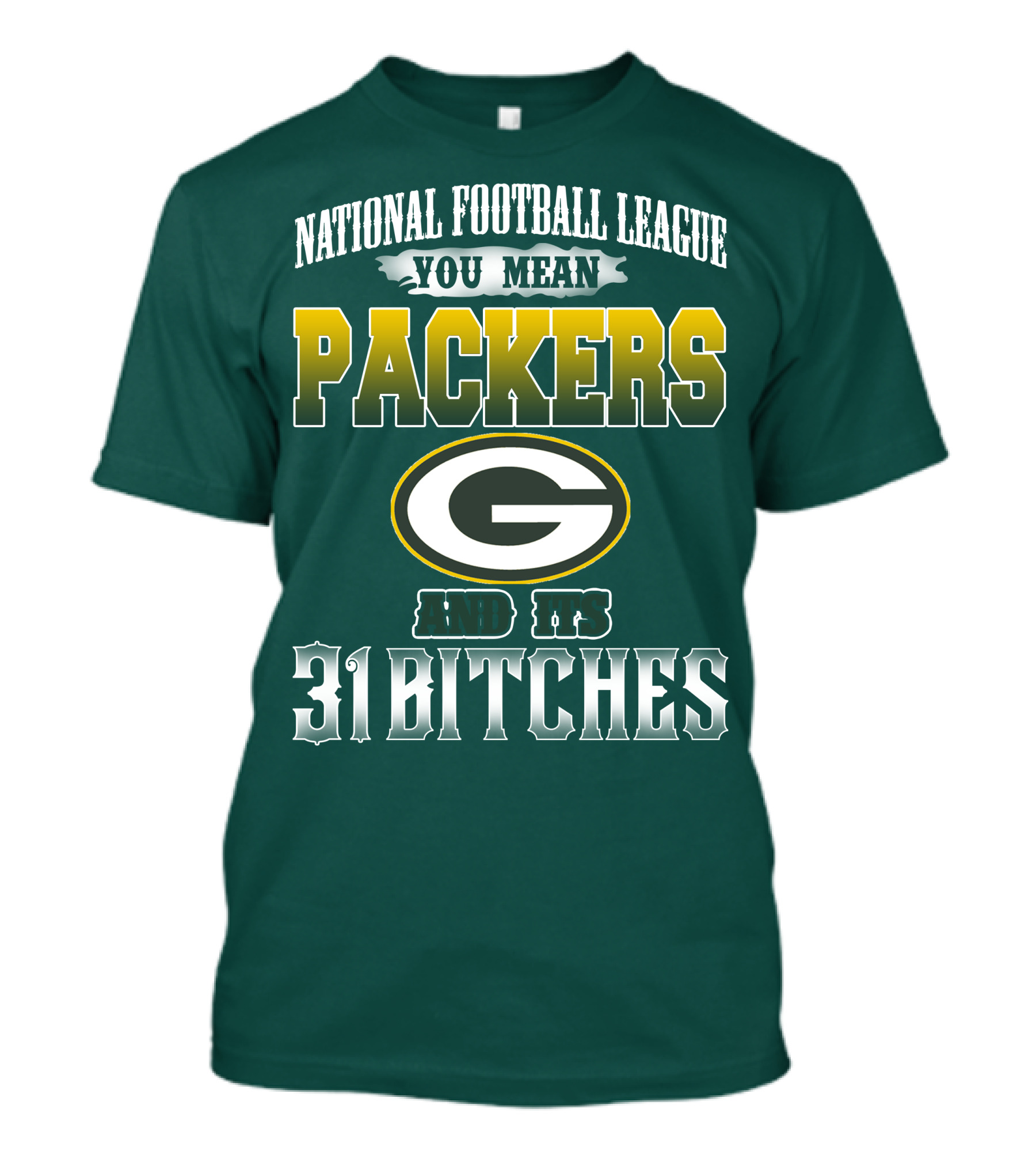 National Football League You Mean Packers And Its 31 Bitches T-Shirt