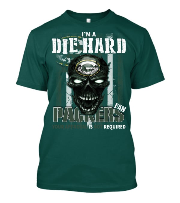 I'm A Die Hard Packers Fan Your Approval Is Not Required T-Shirt