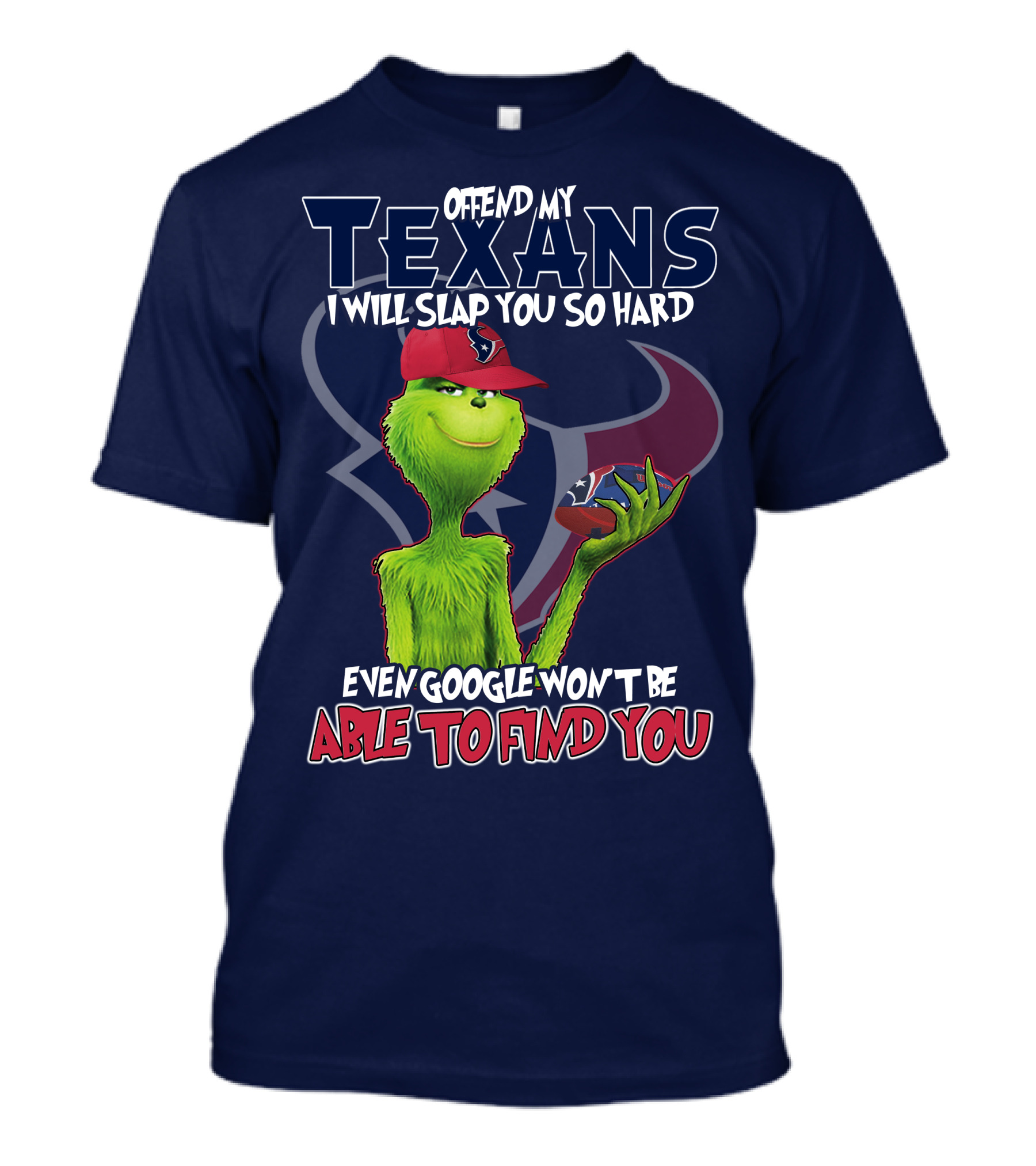 Grinch Houston Texans Offend My Texans I Will Slap You So Hard Even Google Won't Be Able To Find You T-Shirt