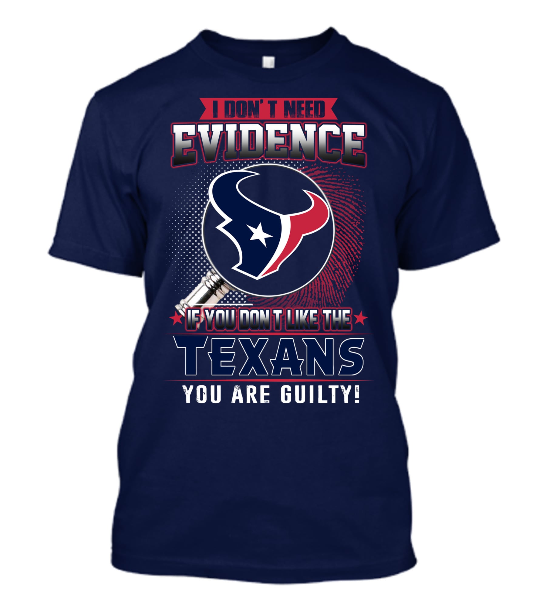 I Don’t Need Evidence If You Don’t Like The Texans You Are Guilty T-Shirt
