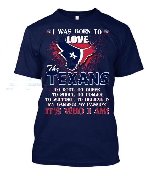 I Was Born To Love The Texans It's Who I Am T-Shirt