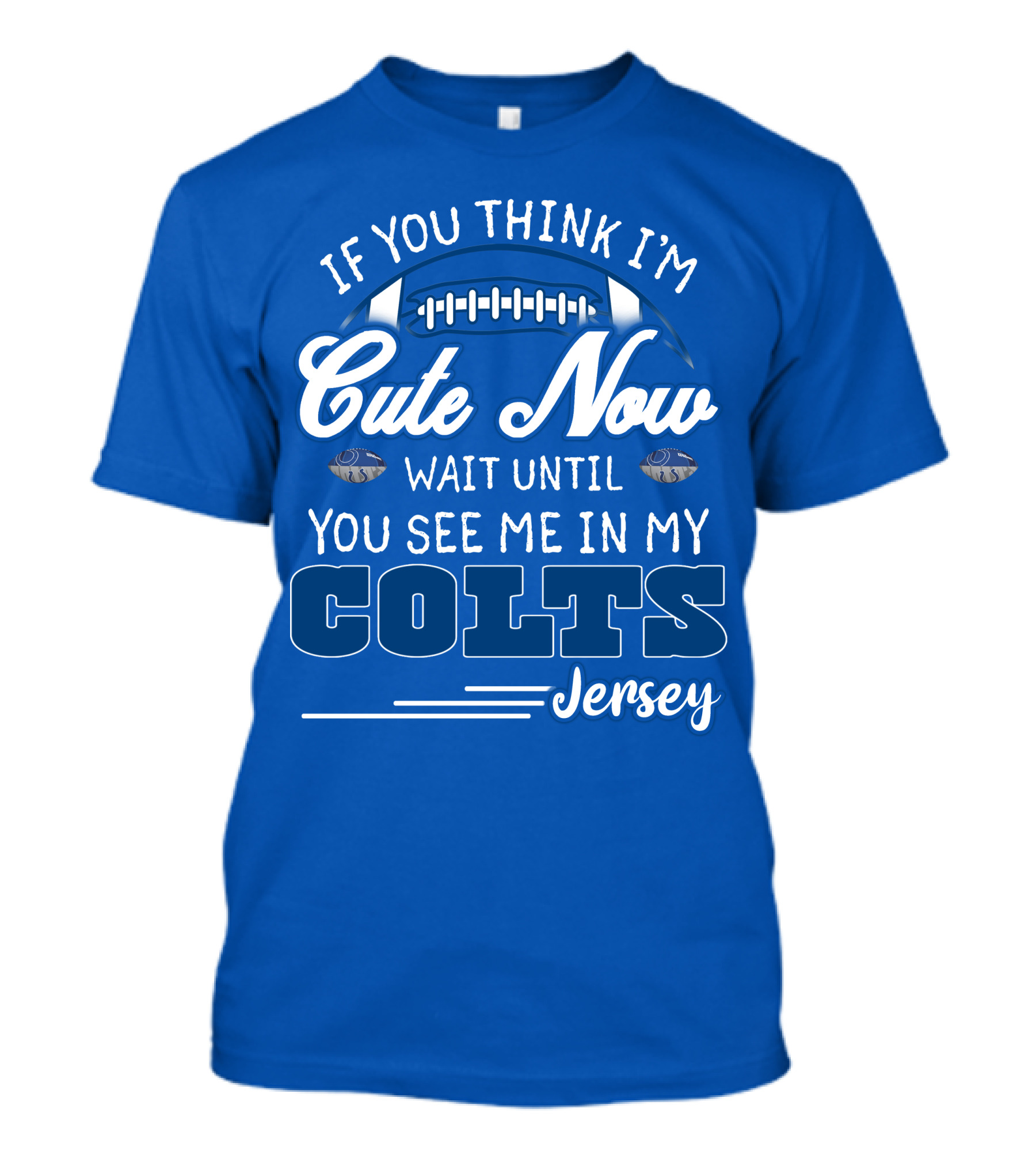 If You Think I'm Cute Now Wait Until You See Me In My Colts Jersey T-Shirt