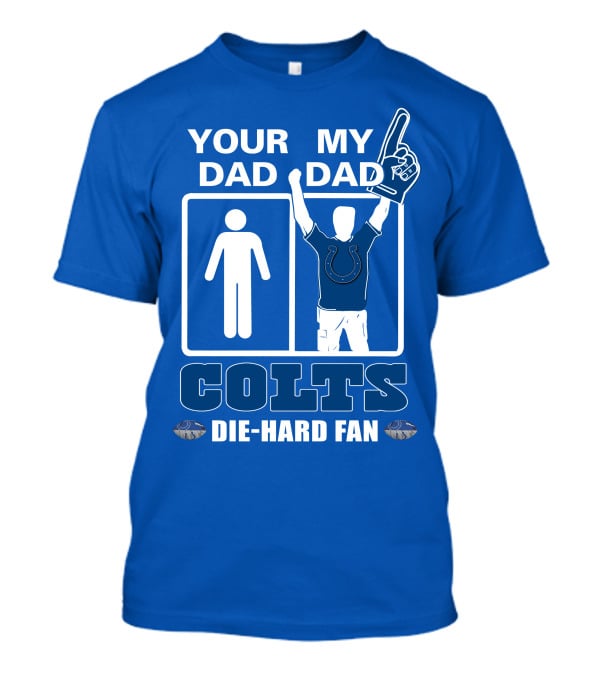 YOUR DAD MY DAD INDIANAPOLIS COLTS DIE-HARD FAN T-Shirt