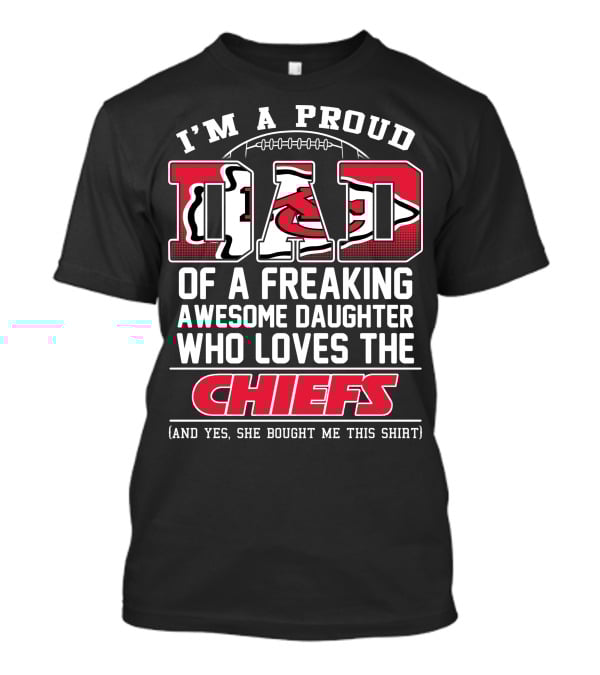I'm A Proud Dad Of A Freaking Awesome Daughter Who Loves The Chiefs T-Shirt