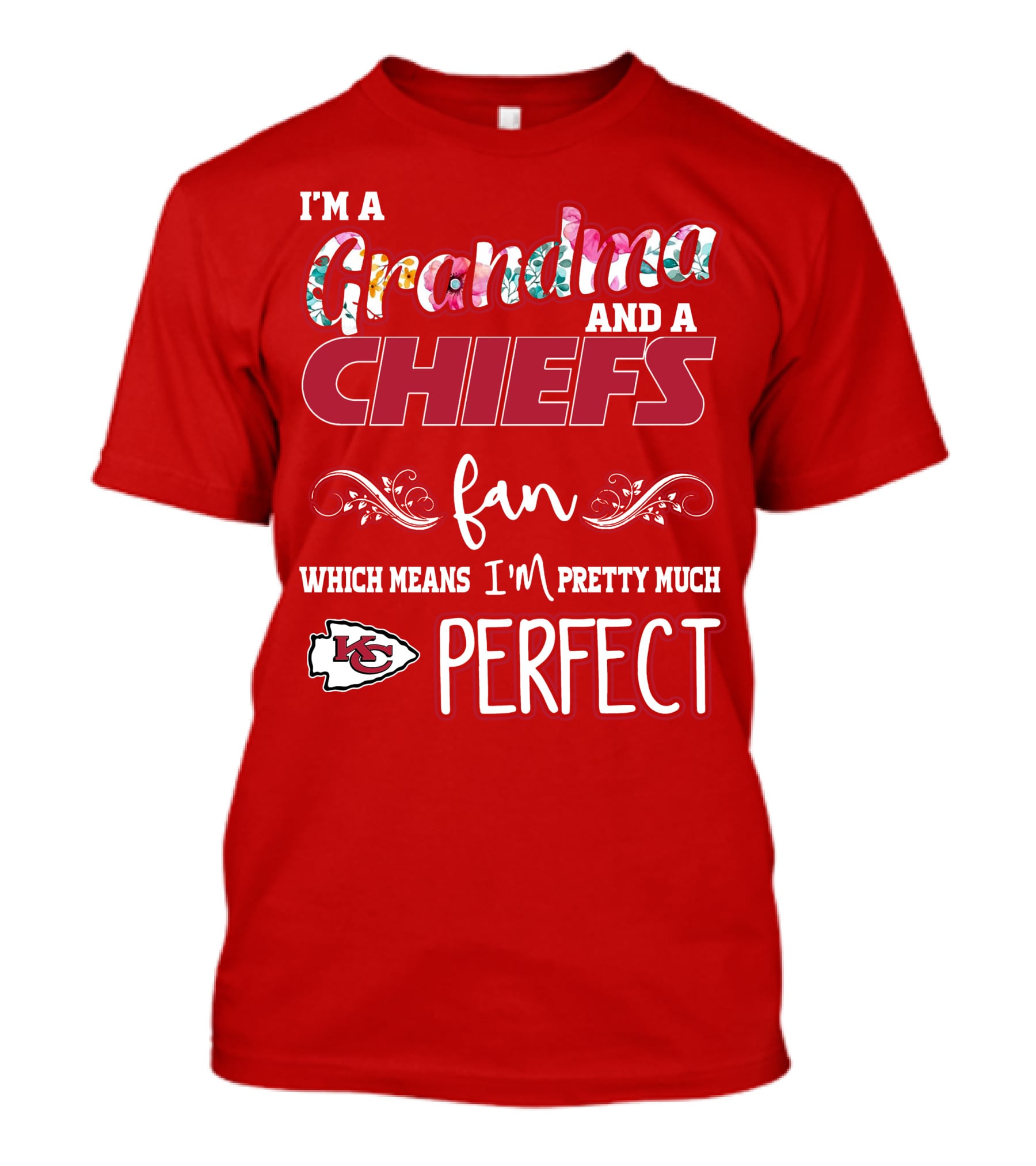 I'm A Grandma And A Chiefs Fan Which Means I'm Pretty Much Perfect Kc T-Shirt