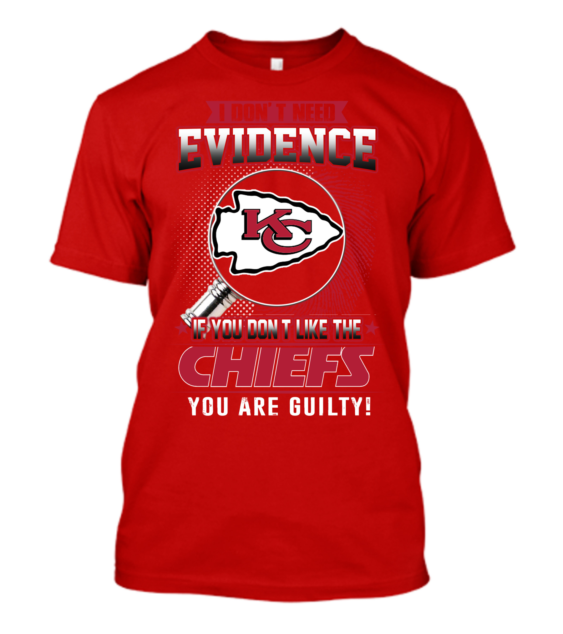 I Don't Need Evidence If You Don't Like The Chiefs You Are Guilty Kansas City Chiefs T-Shirt
