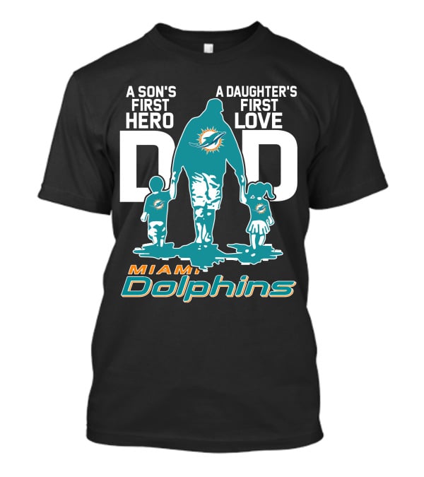 A Son's First Hero Dad A Daughter's First Love Miami Dolphins T-Shirt