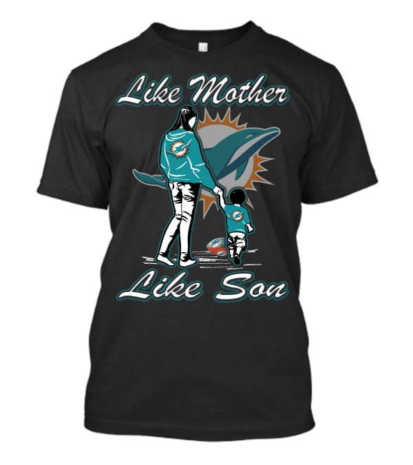 Like Mother Like Son Miami Dolphins Fandom T-Shirt