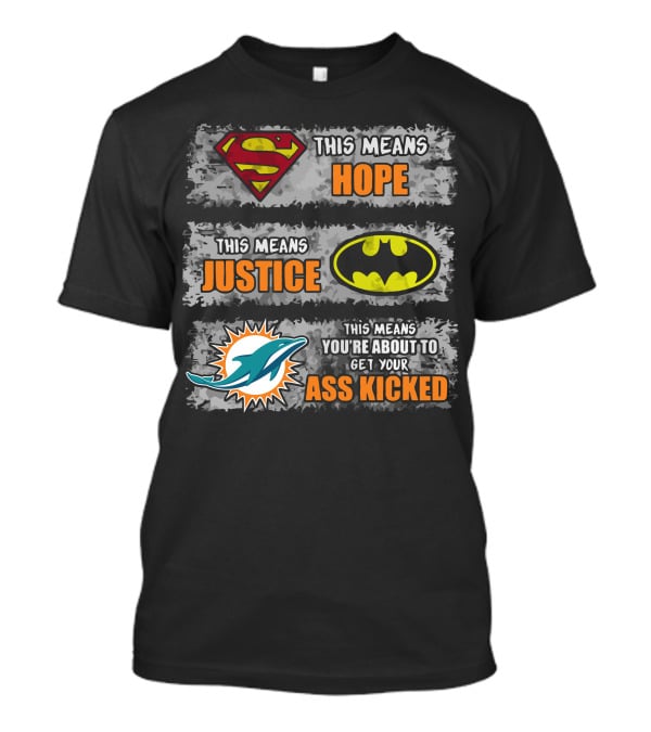 Miami Dolphins Superman Batman Hope Justice Ass Kicked T-Shirt