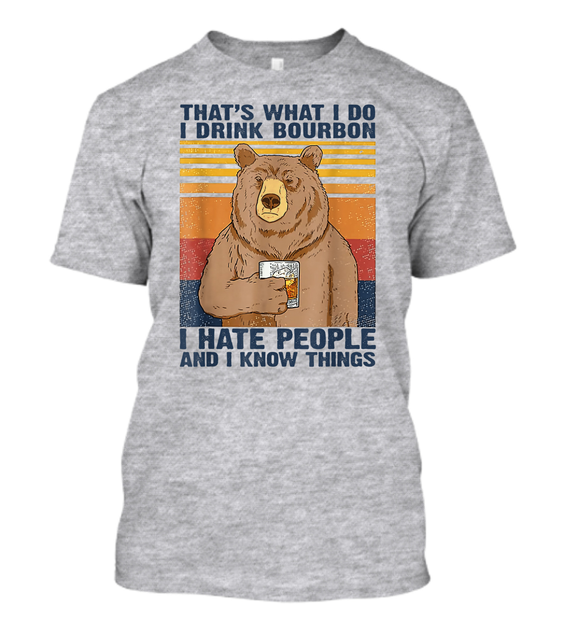 THAT'S WHAT I DO I DRINK BOURBON I HATE PEOPLE AND I KNOW THINGS T-Shirt