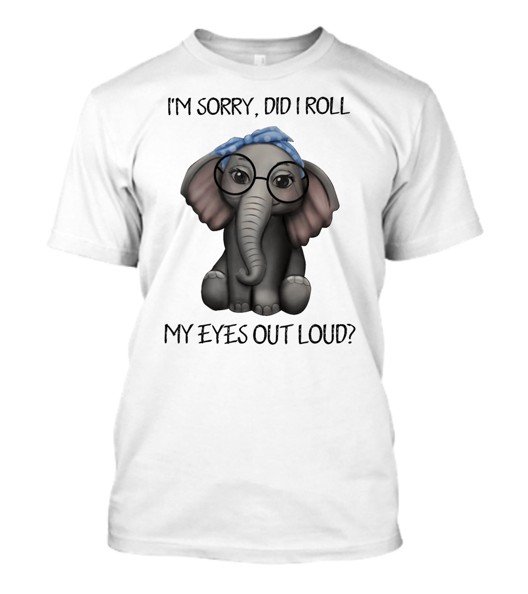 I'm Sorry Did I Roll My Eyes Out Loud Funny Glasses Elephant With Blue Bandana T-Shirt