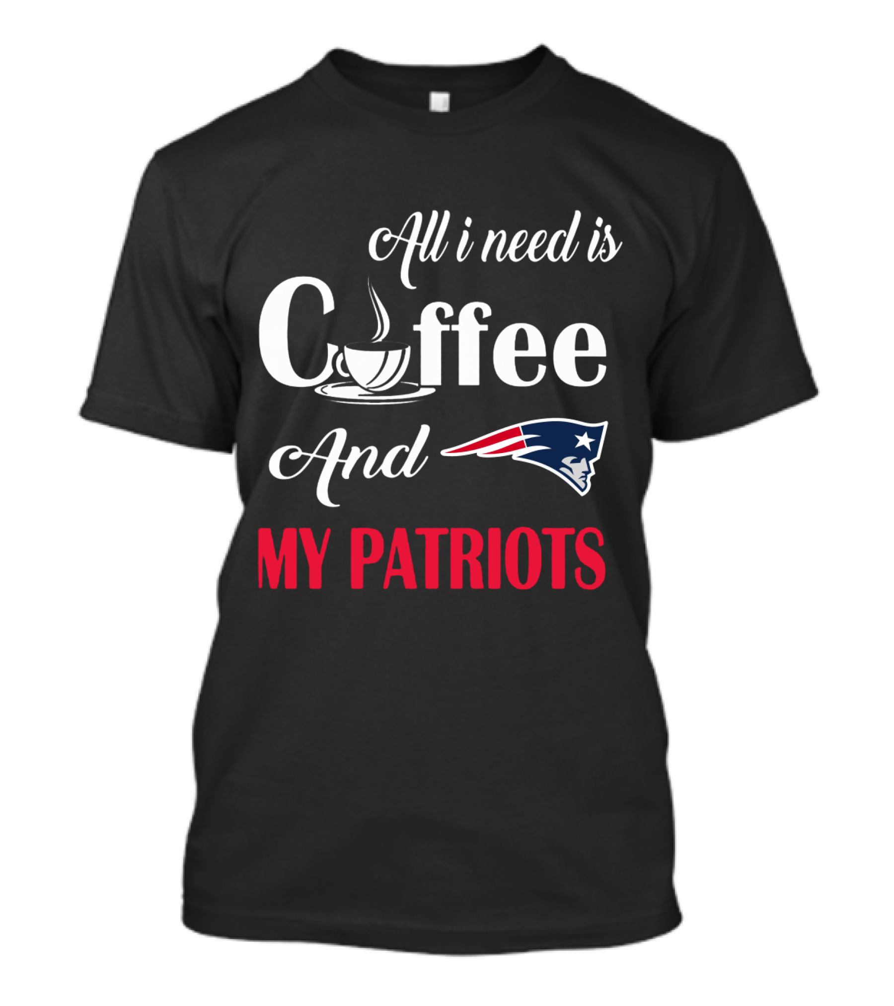 All I Need Is Coffee And My New England Patriots T-Shirt