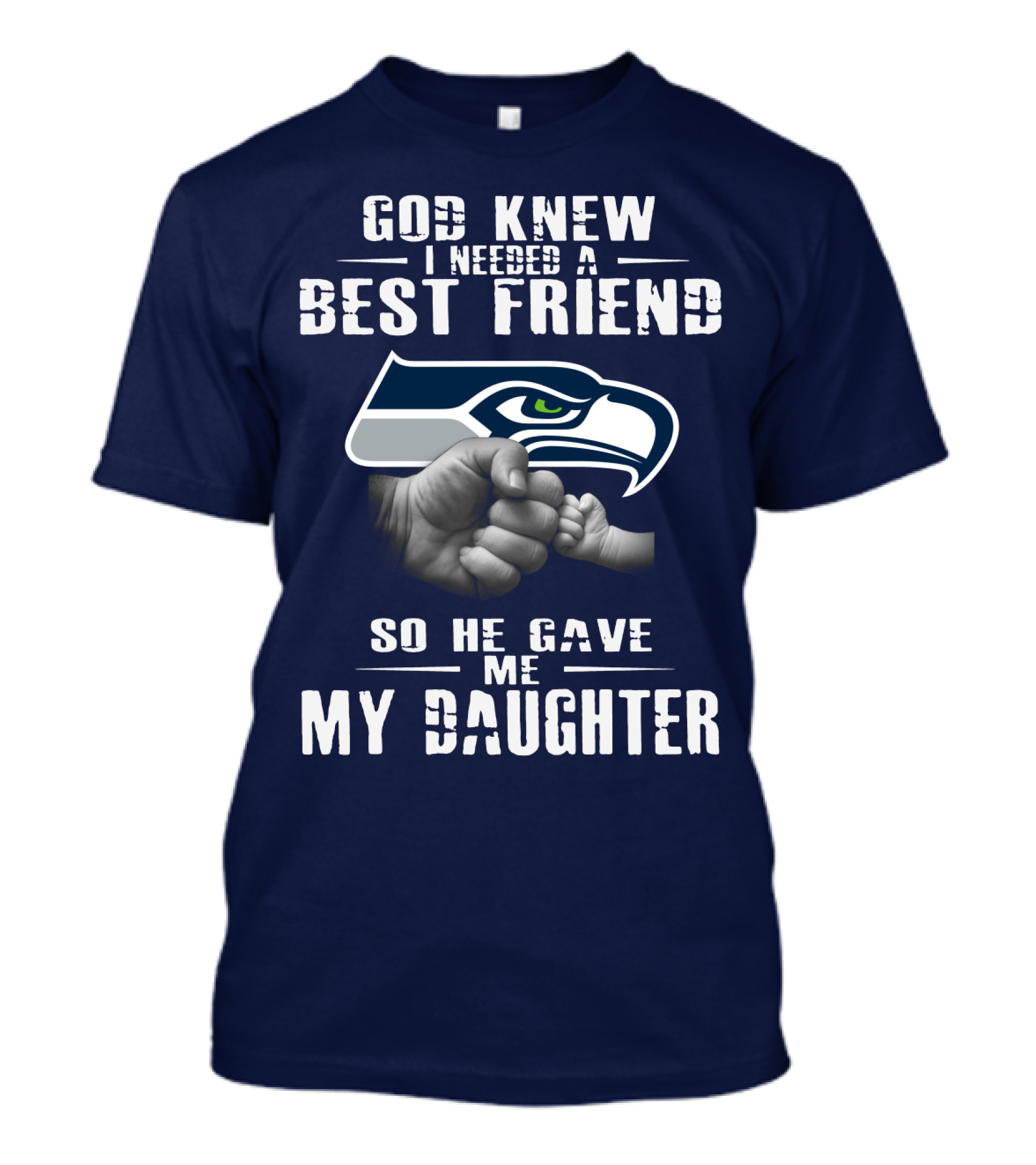 Seattle Seahawks God Knew I Needed A Best Friend So He Gave Me My Daughter T-Shirt