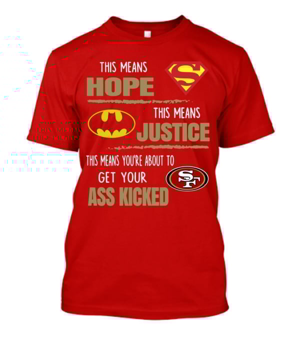 San Francisco 49ers This Means Hope Justice Get Your Ass Kicked T-Shirt