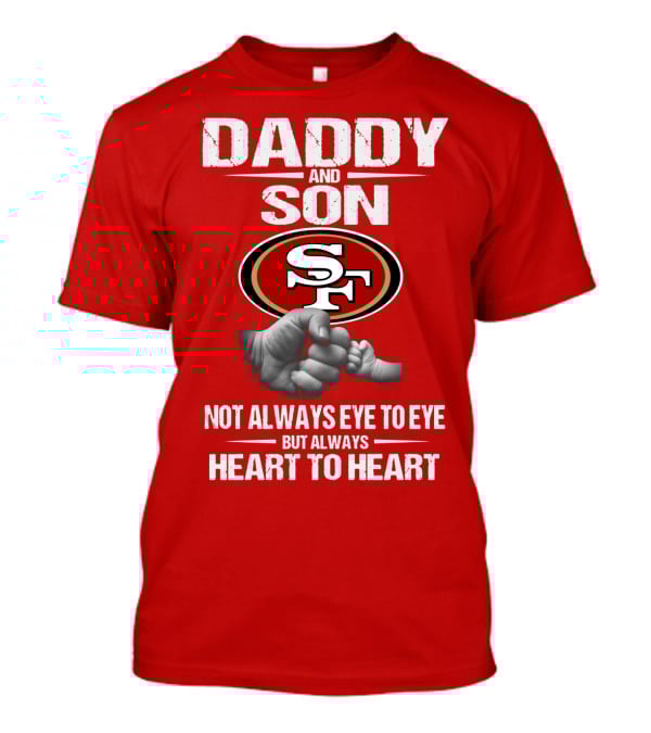 Daddy And Son San Francisco 49ers Not Always Eye To Eye Heart To Heart T-Shirt