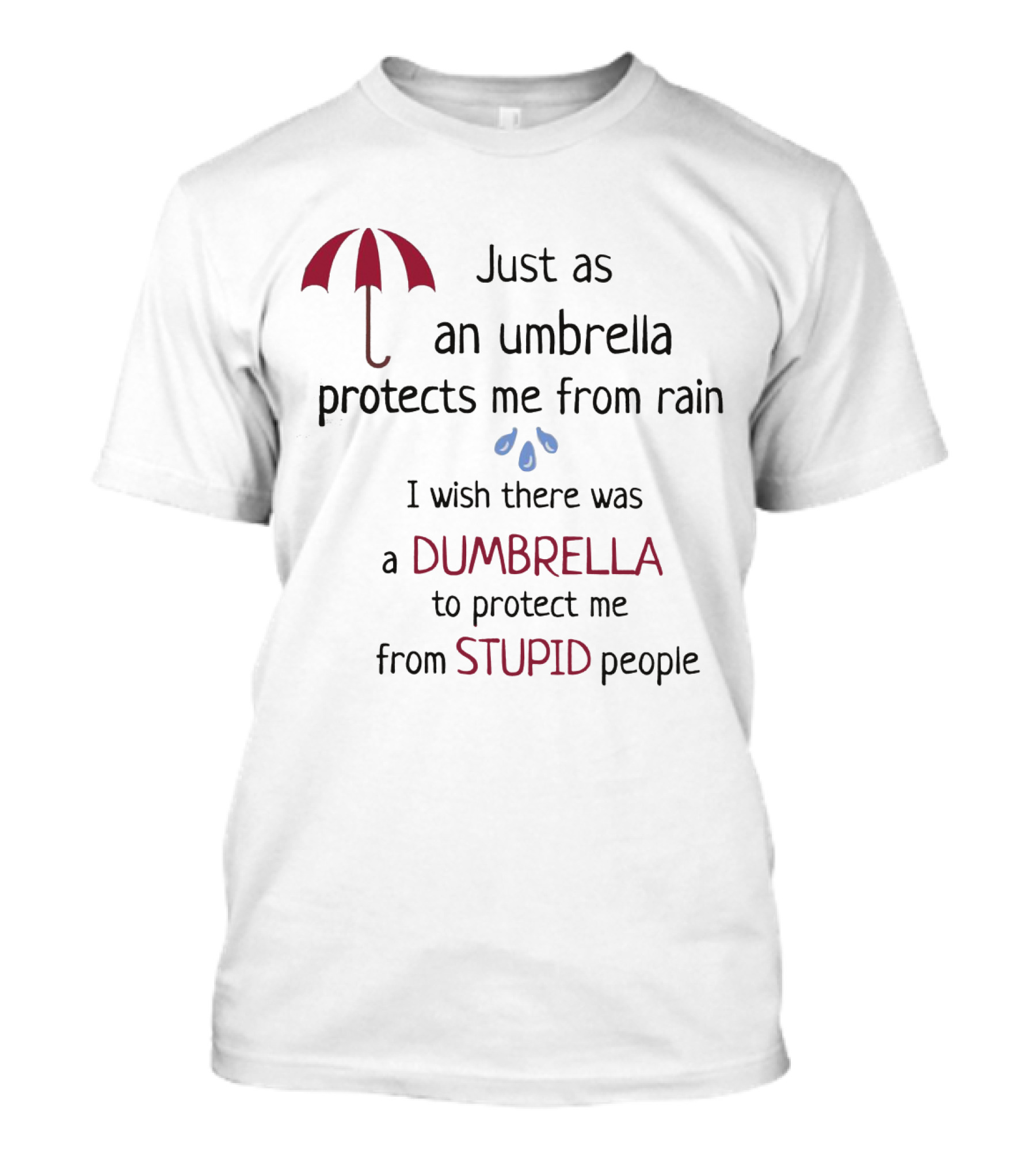 Just As An Umbrella Protects Me From Rain I Wish There Was A Dumbrella To Protect Me From Stupid People T-Shirt
