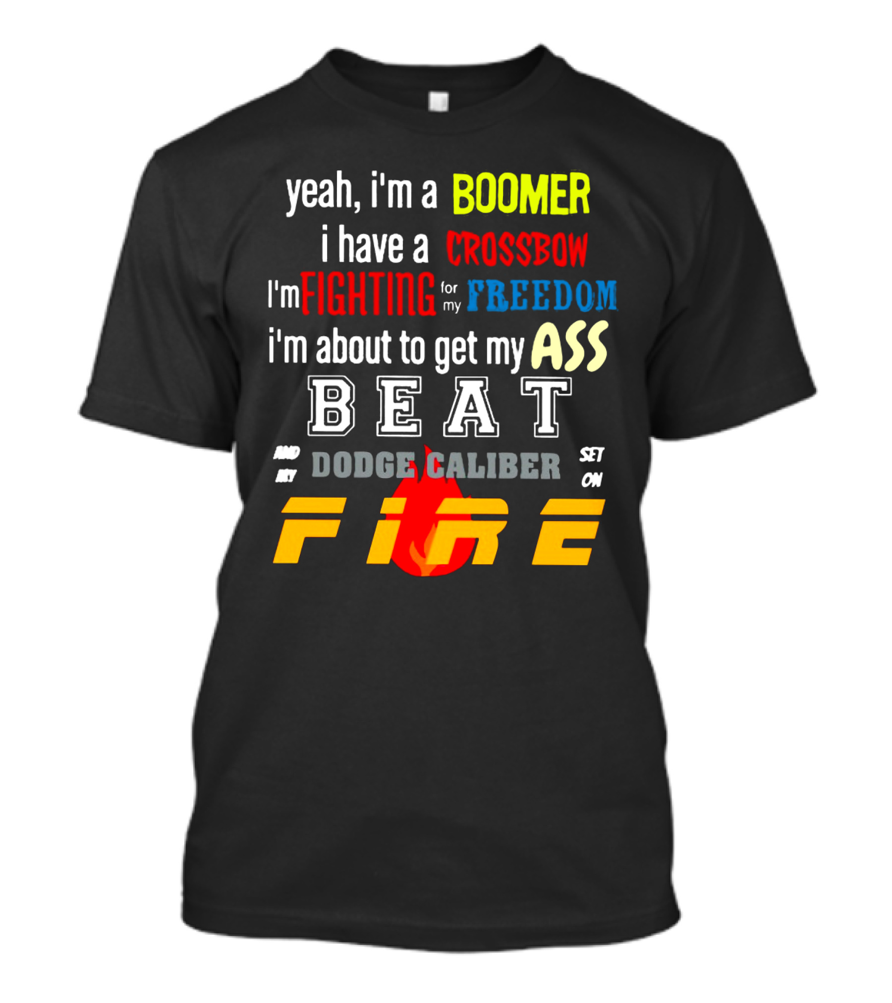 Yeah I'm A Boomer I Have A Crossbow I'm Fighting For My Freedom About To Get My Ass Beat And My Dodge Caliber Set On Fire T-Shirt