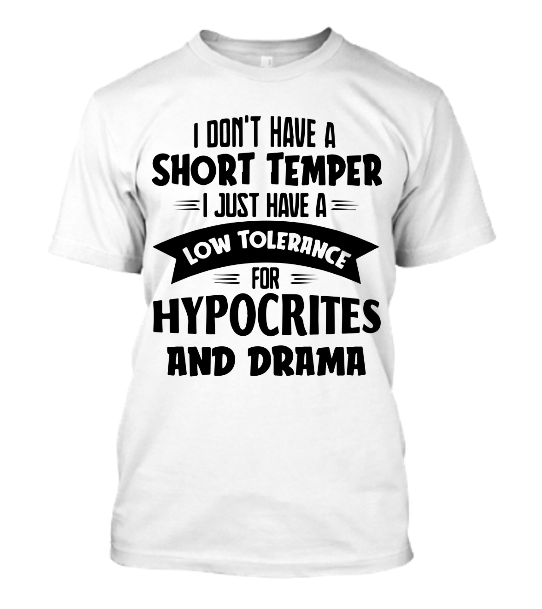 I Don't Have A Short Temper I Just Have A Low Tolerance For Hypocrites And Drama T-Shirt
