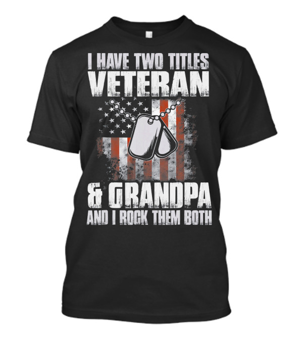 I Have Two Titles Veteran And Grandpa And I Rock Them Both American Flag Dog Tags T-Shirt