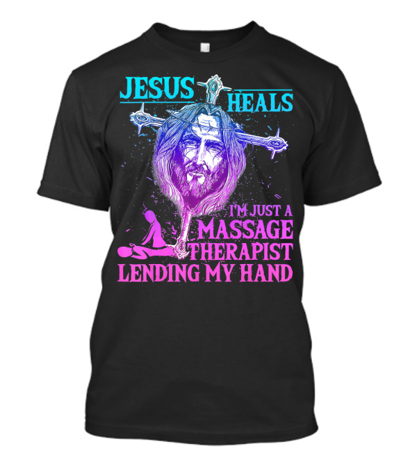 Jesus Heals I'm Just A Massage Therapist Lending My Hand T-Shirt