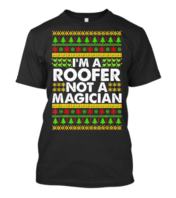 I'M A ROOFER NOT A MAGICIAN Ugly Christmas T-Shirt