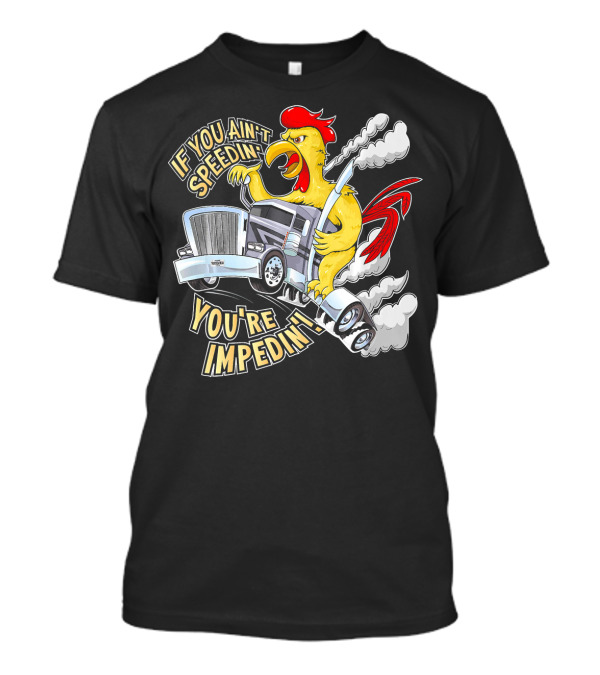 If You Ain't Speedin You're Impedin Angry Rooster Trucking Motif T-Shirt