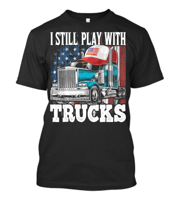 I Still Play With Trucks American Flag Trucker Hat And Rig T-Shirt