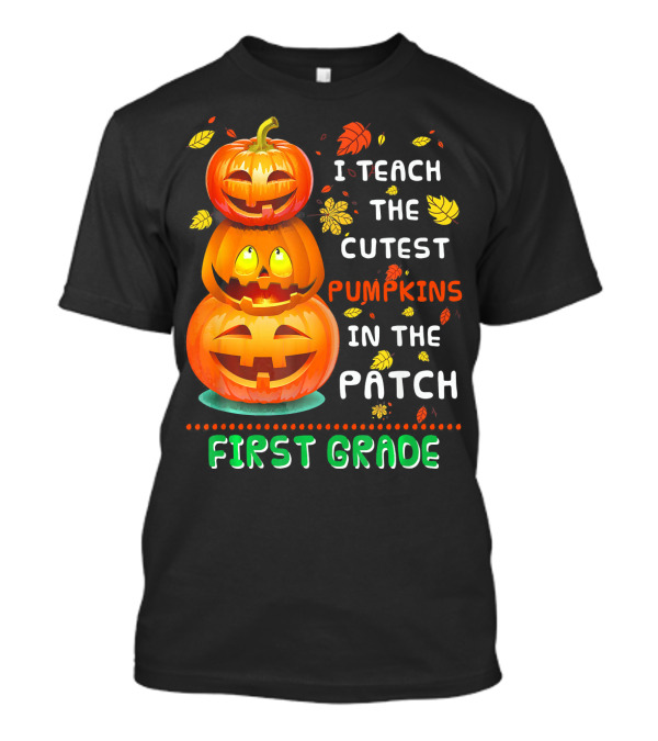 I Teach The Cutest Pumpkins In The Patch First Grade T-Shirt