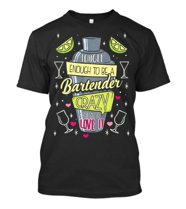 Tough Enough To Be A Bartender Crazy Enough To Love It T-Shirt