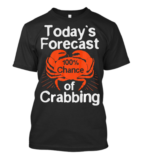 Today's Forecast 100% Chance Of Crabbing Funny Crab Hunter T-Shirt