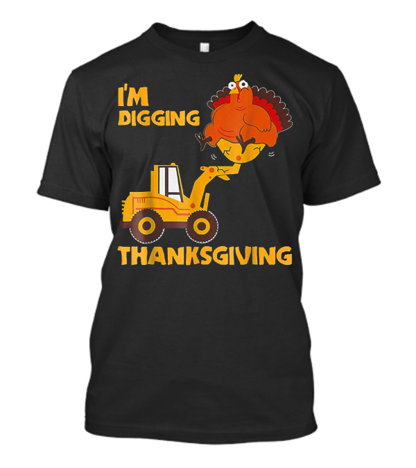 I'm Digging Thanksgiving Turkey Tractor Loader T-Shirt