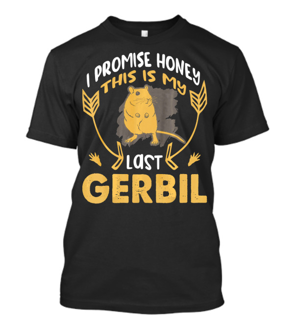 I Promise Honey This Is My Last Gerbil T-Shirt