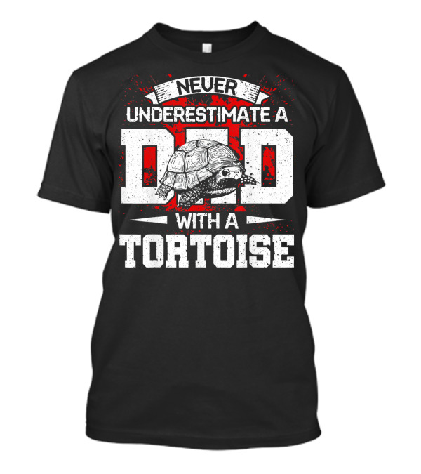Never Underestimate A Dad With A Tortoise T-Shirt