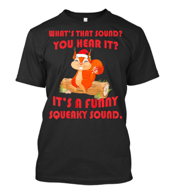 What's That Sound You Hear It It's A Funny Squeaky Sound Squirrel Chris T-Shirt