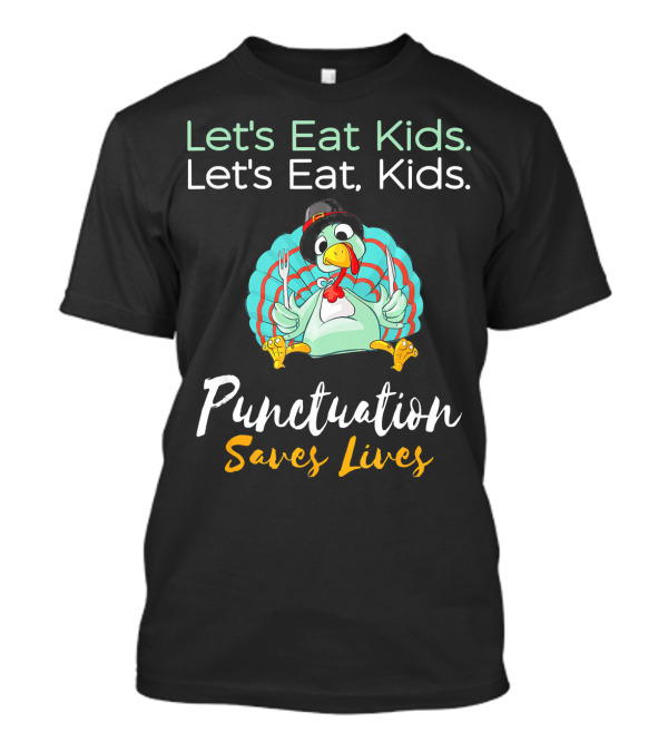 Let's Eat Kids Let's Eat Kids Punctuation Saves Lives Turkey Thanksgiving T-Shirt