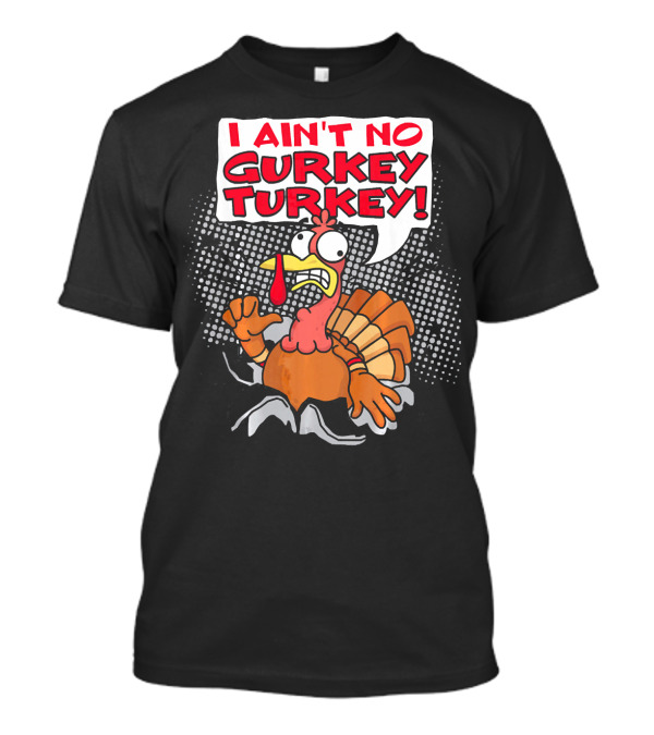I AIN'T NO GURKEY TURKEY Funny Chicken Cartoon Image T-Shirt