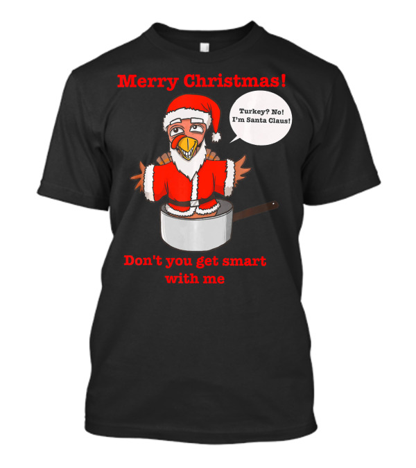 Merry Christmas Turkey Santa Claus Don't You Get Smart With Me T-Shirt