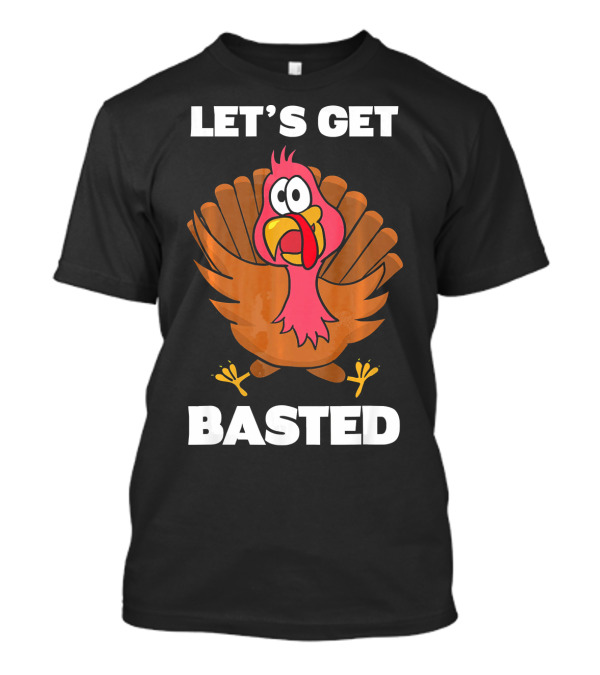 Let's Get Basted Turkey Funny Thanksgiving Pun T-Shirt